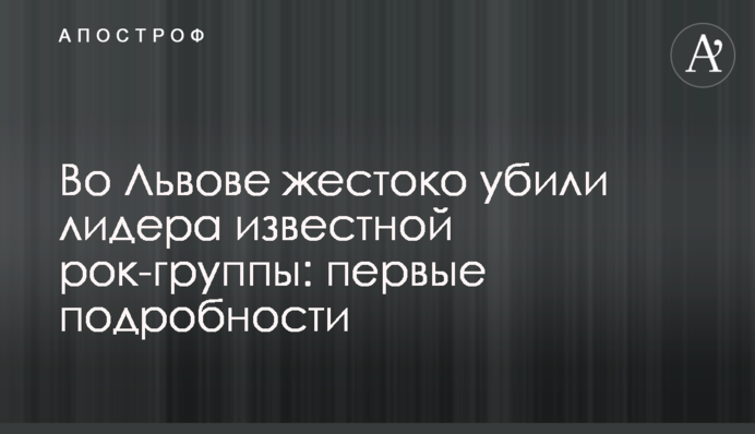У Львові жорстоко вбили лідера відомої рок-групи: перші подробиці