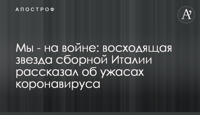 Ми - на війні: молода зірка збірної Італії розповів про жахи коронавірусу