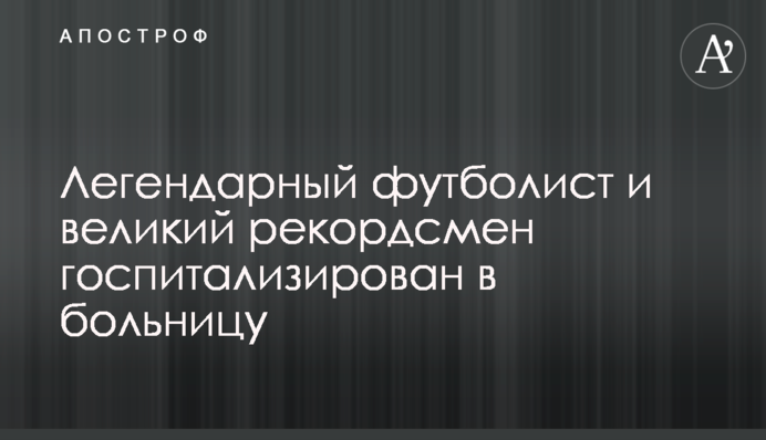 Легендарний футболіст і великий рекордсмен госпіталізований у лікарню