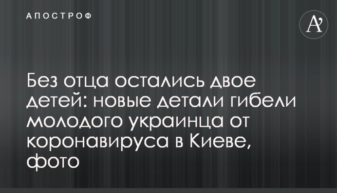 Без отца остались двое детей: новые детали гибели молодого украинца от коронавируса в Киеве, фото