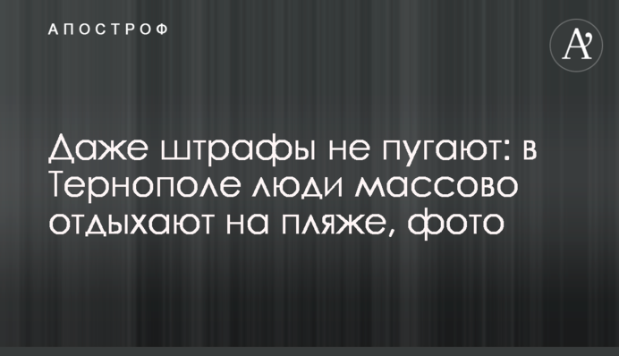 Навіть штрафи не лякають: у Тернополі люди масово відпочивають на пляжі, фото