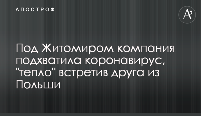 Под Житомиром компания подхватила коронавирус, 