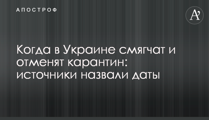 Коли в Україні пом'якшать і скасують карантин: джерела назвали дати