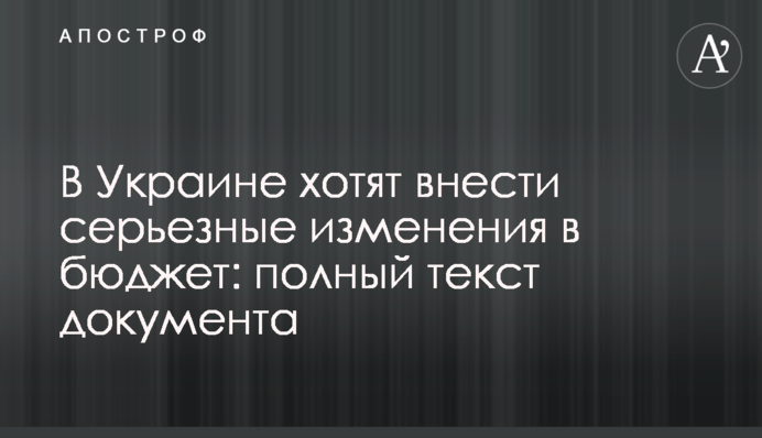 В Украине хотят внести серьезные изменения в бюджет: полный текст документа