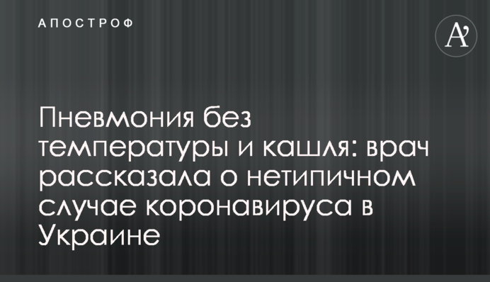 Пневмония без температуры и кашля: врач рассказала о нетипичном случае коронавируса в Украине