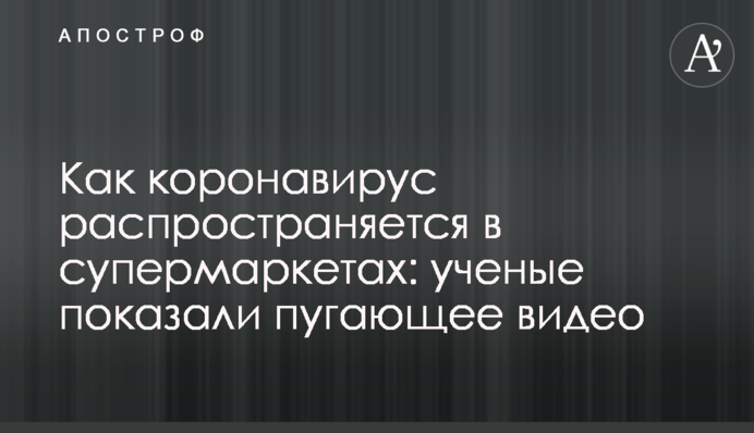 Как коронавирус распространяется в супермаркетах: ученые показали пугающее видео
