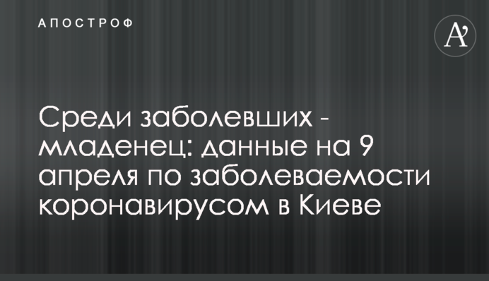 Серед захворілих - немовля: дані на 9 квітня по захворюваності коронавірусом в Києві