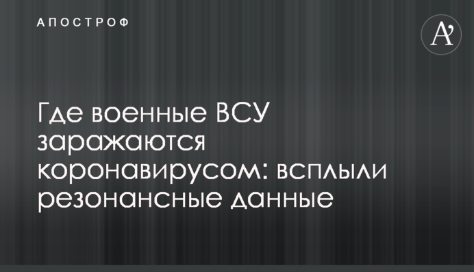 Где военные ВСУ заражаются коронавирусом: всплыли резонансные данные