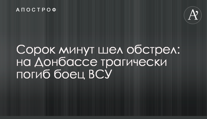 Сорок минут шел обстрел: на Донбассе трагически погиб боец ВСУ