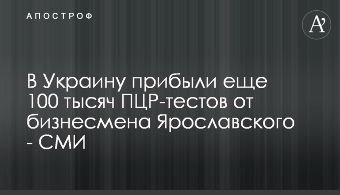В Украину прибыли еще 100 тысяч ПЦР-тестов от бизнесмена Ярославского - СМИ