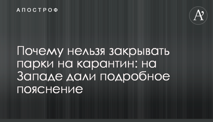 Почему нельзя закрывать парки на карантин: на Западе дали подробное пояснение