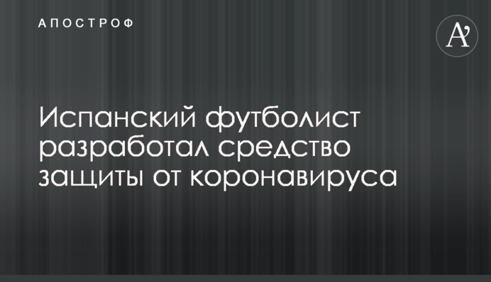 Испанский футболист разработал средство защиты от коронавируса