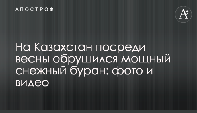 На Казахстан посреди весны обрушился мощный снежный буран: фото и видео