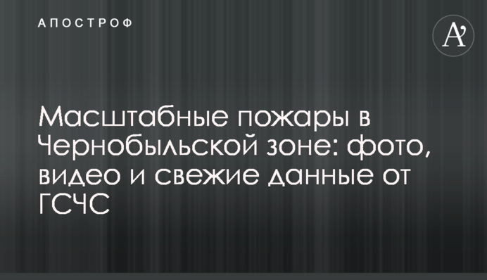 Масштабные пожары в Чернобыльской зоне: фото, видео и свежие данные от ГСЧС