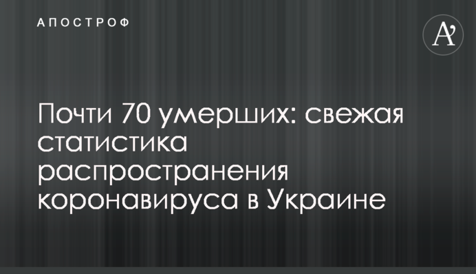 Майже 70 померлих: свіжа статистика поширення коронавірусу в Україні