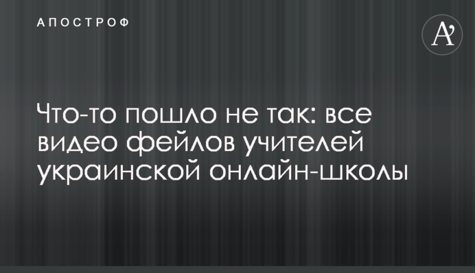 Что-то пошло не так: все видео фейлов учителей украинской онлайн-школы