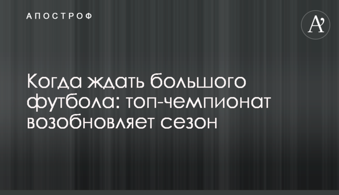Когда ждать большого футбола: топ-чемпионат возобновляет сезон