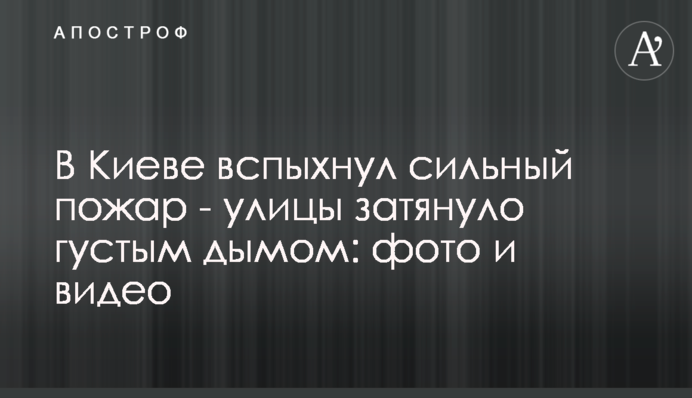 У Києві спалахнула сильна пожежа - вулиці затягнуло густим димом: фото і відео