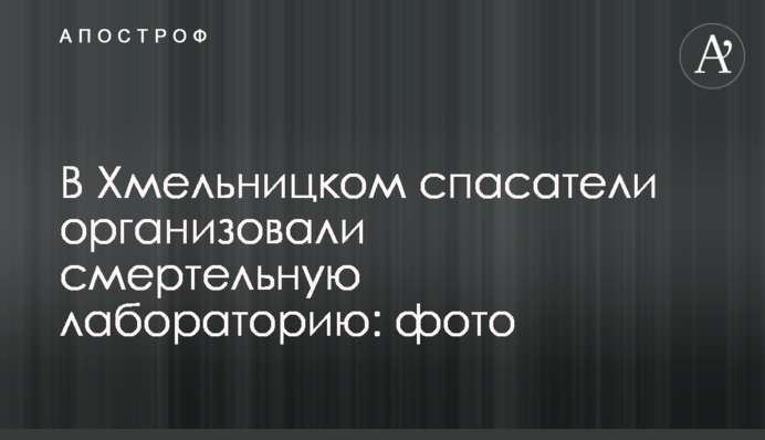 У Хмельницькому рятувальники організували смертельну лабораторію: фото