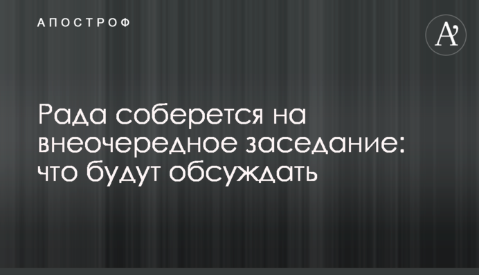 Рада соберется на внеочередное заседание: что будут обсуждать