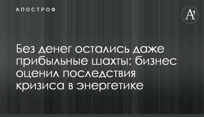 Без грошей залишилися навіть прибуткові шахти: бізнес оцінив наслідки кризи в енергетиці