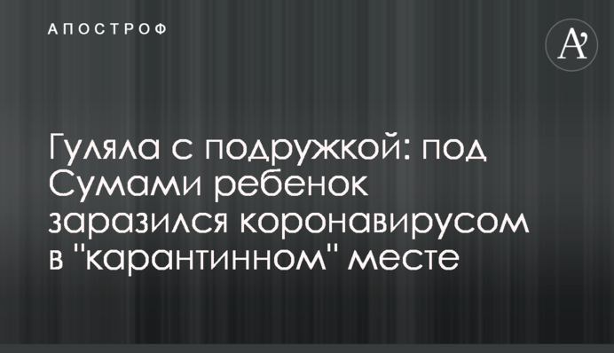 Гуляла з подружкою: під Сумами дитина заразилася коронавірусом в 
