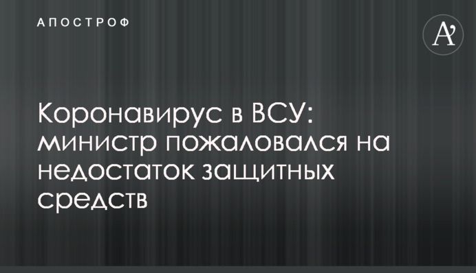 Коронавірус у ЗСУ: міністр поскаржився на брак захисних засобів