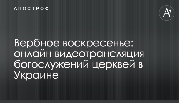 Вербное воскресенье: онлайн видеотрансляция богослужений церквей в Украине