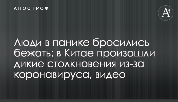 Люди в панике бросились бежать: в Китае произошли дикие столкновения из-за коронавируса, видео