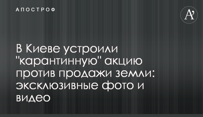 В Киеве устроили "карантинную" акцию против продажи земли: эксклюзивные фото и видео