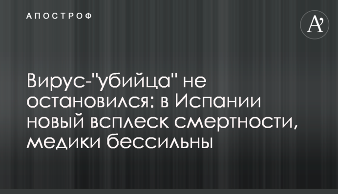 Вирус-"убийца" не остановился: в Испании новый всплеск смертности, медики бессильны