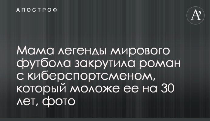 Мама легенды мирового футбола закрутила роман с киберспортсменом, который моложе ее на 30 лет, фото