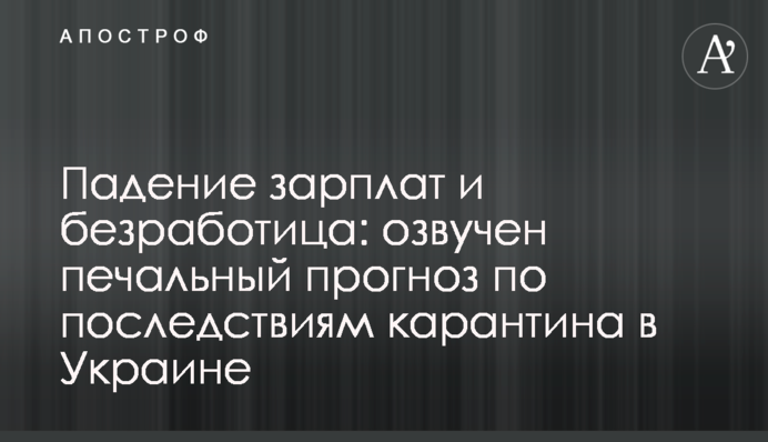 Падіння зарплат і безробіття: озвучено сумний прогноз щодо наслідків карантину в Україні