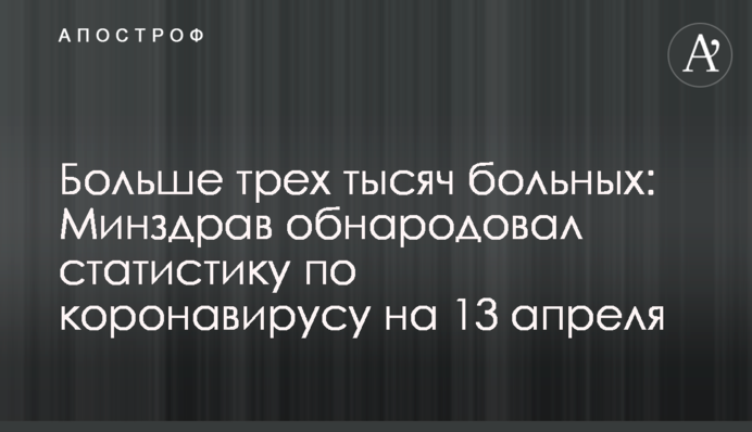 Больше трех тысяч больных: Минздрав обнародовал статистику по коронавирусу на 13 апреля