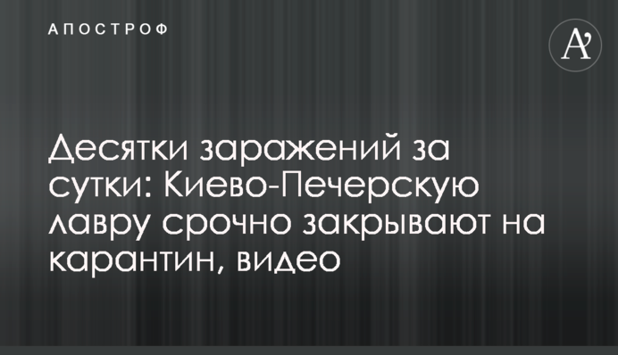 Десятки заражень за добу: Києво-Печерську лавру терміново закривають на карантин, відео