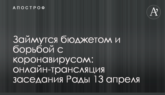 Займутся бюджетом и борьбой с коронавирусом: онлайн-трансляция заседания Рады 13 апреля