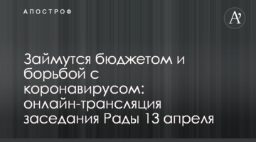 Займуться бюджетом і боротьбою з коронавірусом: онлайн-трансляція засідання Ради 13 квітня