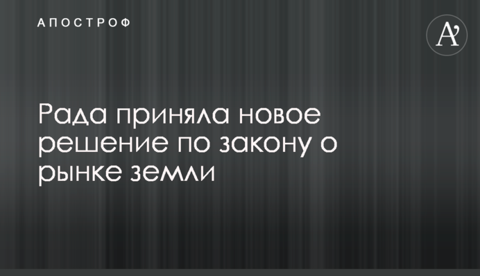 Рада приняла новое решение по закону о рынке земли