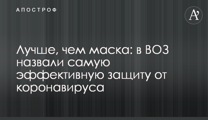 Краще, ніж маска: в ВООЗ назвали найефективніший захист від коронавірусу