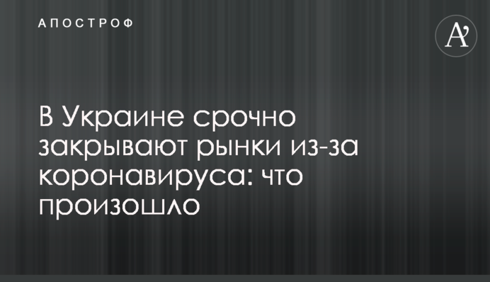 В Украине срочно закрывают рынки из-за коронавируса: что произошло