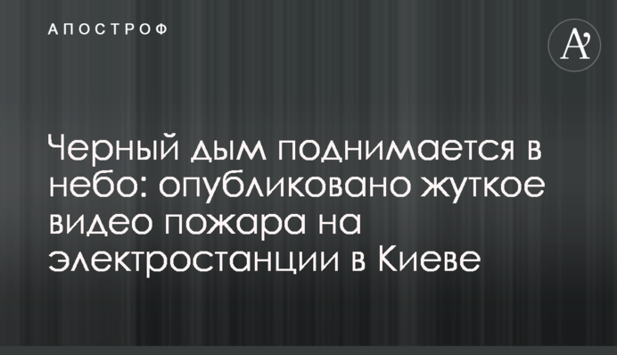 Чорний дим піднімається в небо: опубліковано моторошне відео пожежі на електростанції в Києві
