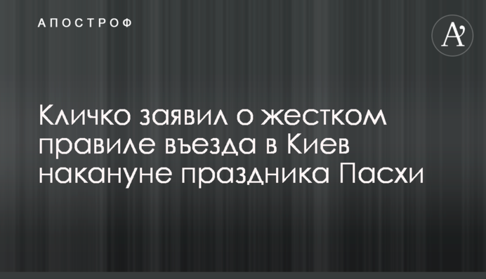 Кличко заявив про жорстке правило в'їзду до Києва напередодні свята Великодня