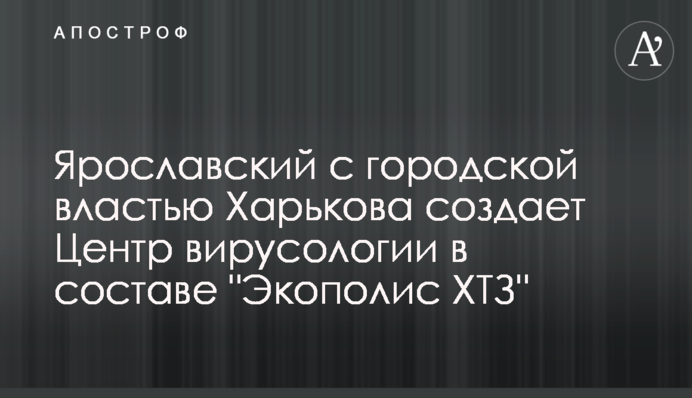 Ярославський з міською владою Харкова створює Центр вірусології в складі 