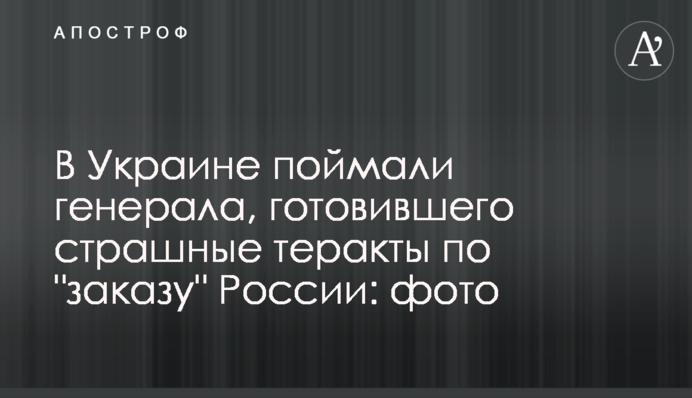 В Украине поймали генерала, готовившего страшные теракты по "заказу" России: фото