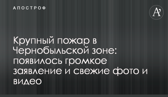 Велика пожежа в Чорнобильській зоні: з'явилася гучна заява і свіжі фото та відео