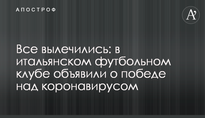 Все вилікувалися: в італійському футбольному клубі оголосили про перемогу над коронавірусом