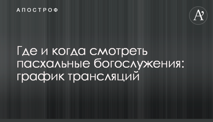 Де і коли дивитися великодні богослужіння: графік трансляцій