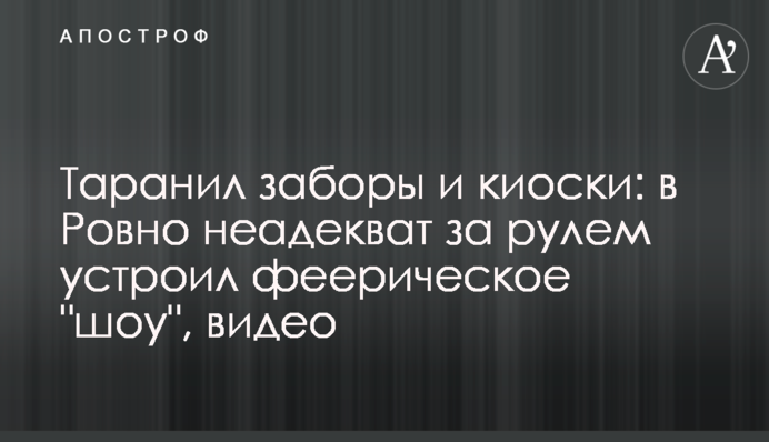 Таранил заборы и киоски: в Ровно неадекват за рулем устроил феерическое 