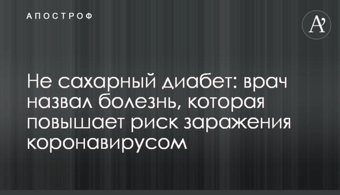Не цукровий діабет: лікар назвав хворобу, яка підвищує ризик зараження коронавірусом