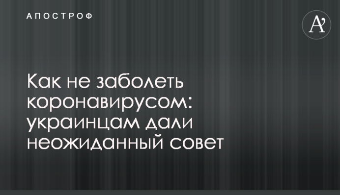 Как не заболеть коронавирусом: украинцам дали неожиданный совет